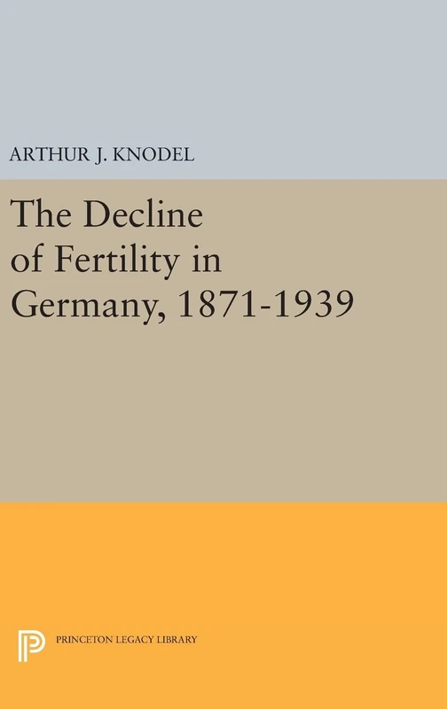 The Decline of Fertility in Germany, 1871-1939 (Princeton Legacy Library)