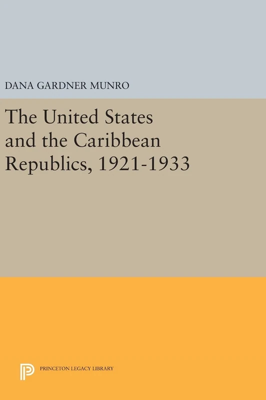 The United States and the Caribbean Republics, 1921–1933: 1396 (Princeton Legacy Library)