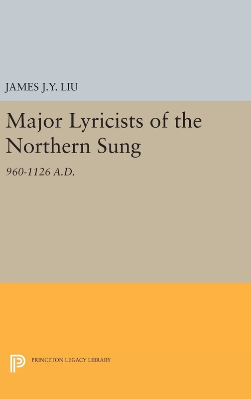 Major Lyricists of the Northern Sung – 960–1126 A.D.: 1510 (Princeton Legacy Library)