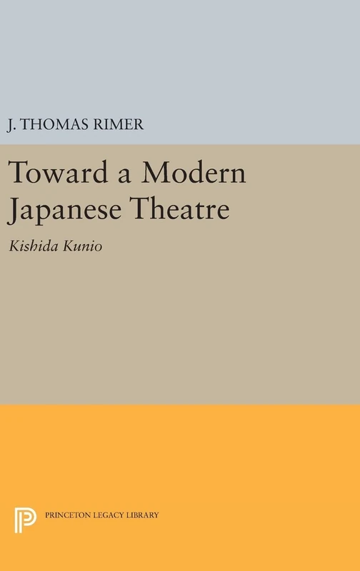 Toward a Modern Japanese Theatre – Kishida Kunio: 1633 (Princeton Legacy Library)