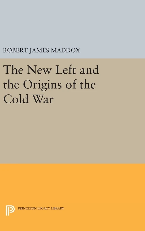 The New Left and the Origins of the Cold War: 1733 (Princeton Legacy Library)