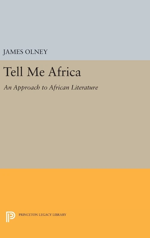 Tell Me Africa – An Approach to African Literature: 1389 (Princeton Legacy Library)