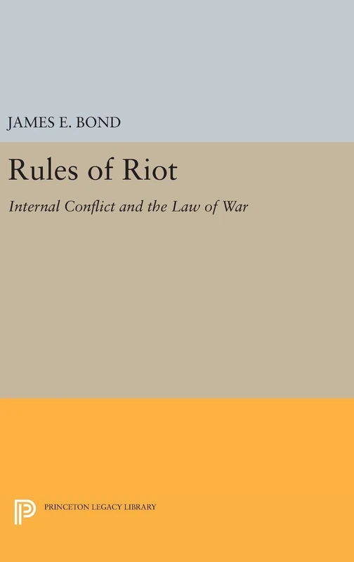 Rules of Riot – Internal Conflict and the Law of War: 1399 (Princeton Legacy Library)