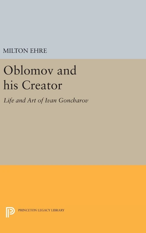 Oblomov and his Creator: Life and Art of Ivan Goncharov (Studies of the Harriman Institute, Columbia University)