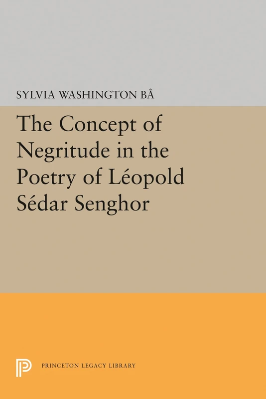 The Concept of Negritude in the Poetry of Leopold Sedar Senghor: 1727 (Princeton Legacy Library)