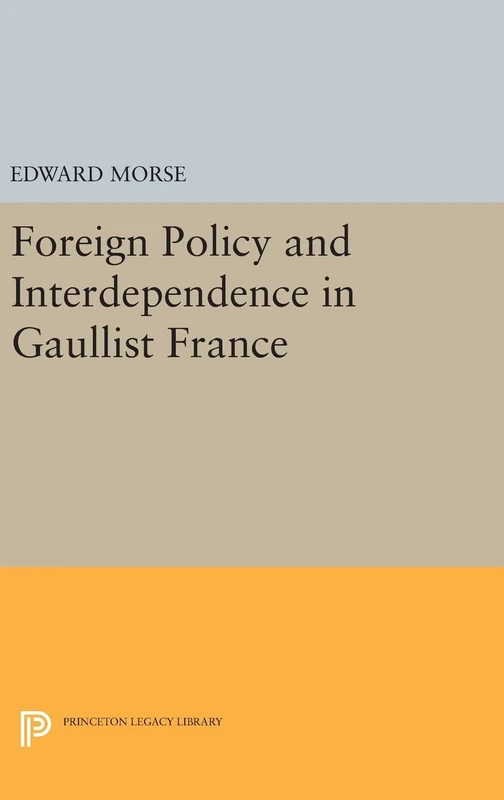 Foreign Policy and Interdependence in Gaullist France (Princeton Legacy Library)
