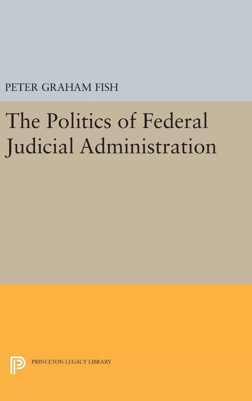 The Politics of Federal Judicial Administration: 1759 (Princeton Legacy Library)