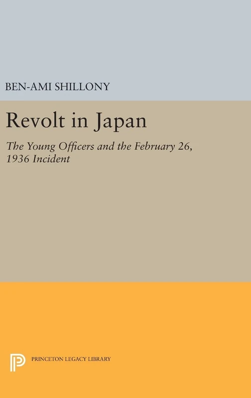 Revolt in Japan – The Young Officers and the February 26, 1936 Incident: 1293 (Princeton Legacy Library)