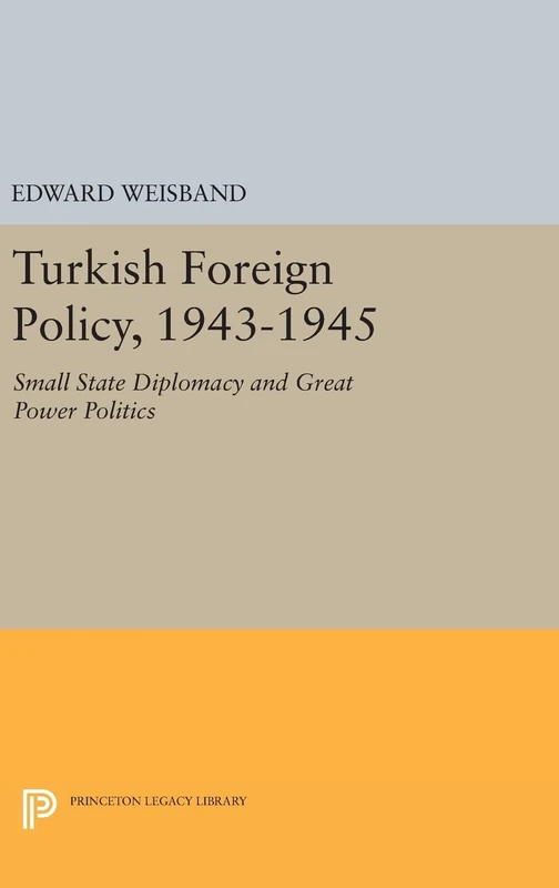 Turkish Foreign Policy, 1943–1945 – Small State Diplomacy and Great Power Politics: 1268 (Princeton Legacy Library)