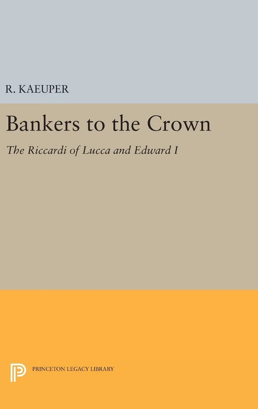 Bankers to the Crown – The Riccardi of Lucca and Edward I: 1525 (Princeton Legacy Library)