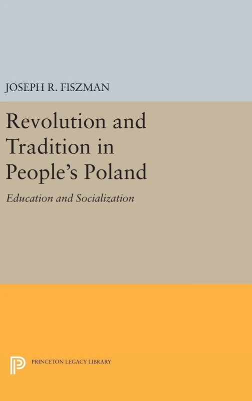 Revolution and Tradition in People`s Poland – Education and Socialization: 1755 (Princeton Legacy Library)