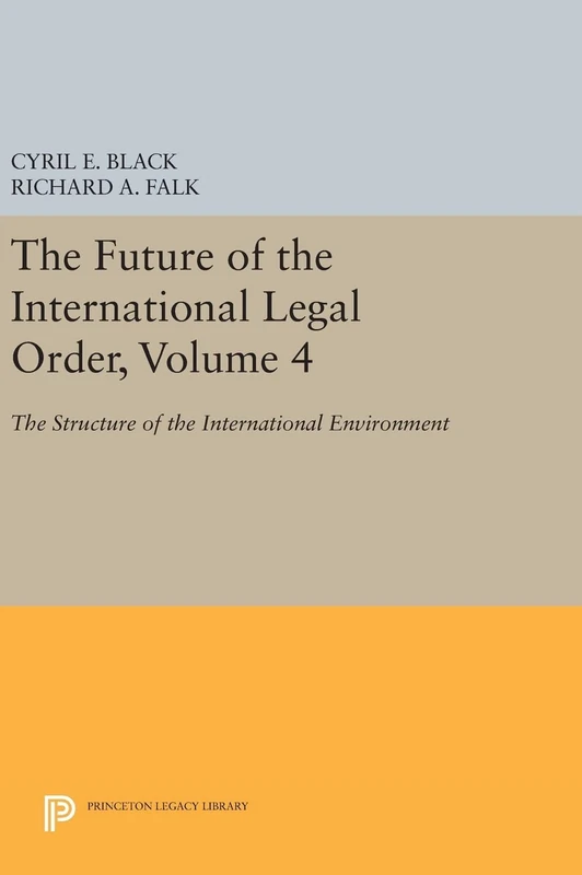 The Future of the International Legal Order, Vol 4 – The Structure of the International Environment: 1822 (Princeton Legacy Library)
