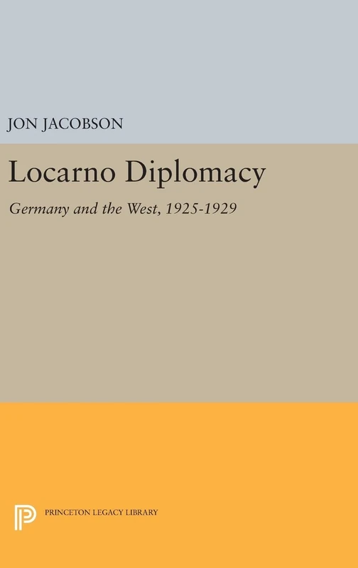 Locarno Diplomacy - Germany and the West, 1925-1929 - Princeton