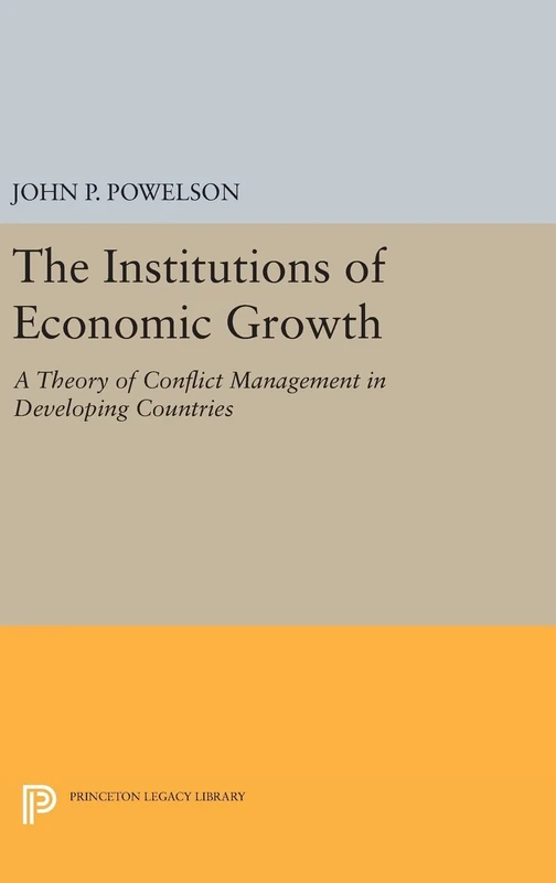 The Institutions of Economic Growth – A Theory of Conflict Management in Developing Countries: 1647 (Princeton Legacy Library)
