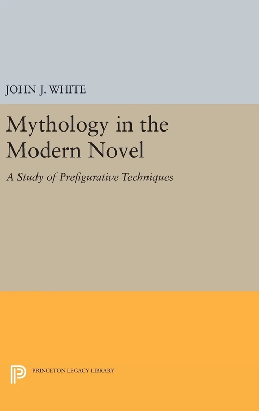 Mythology in the Modern Novel – A Study of Prefigurative Techniques: 1670 (Princeton Legacy Library)