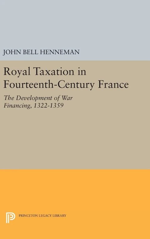 Royal Taxation in Fourteenth–Century France – The Development of War Financing, 1322–1359: 1443 (Princeton Legacy Library)
