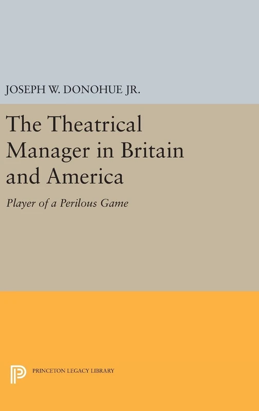 The Theatrical Manager in Britain and America – Player of a Perilous Game: 1244 (Princeton Legacy Library)