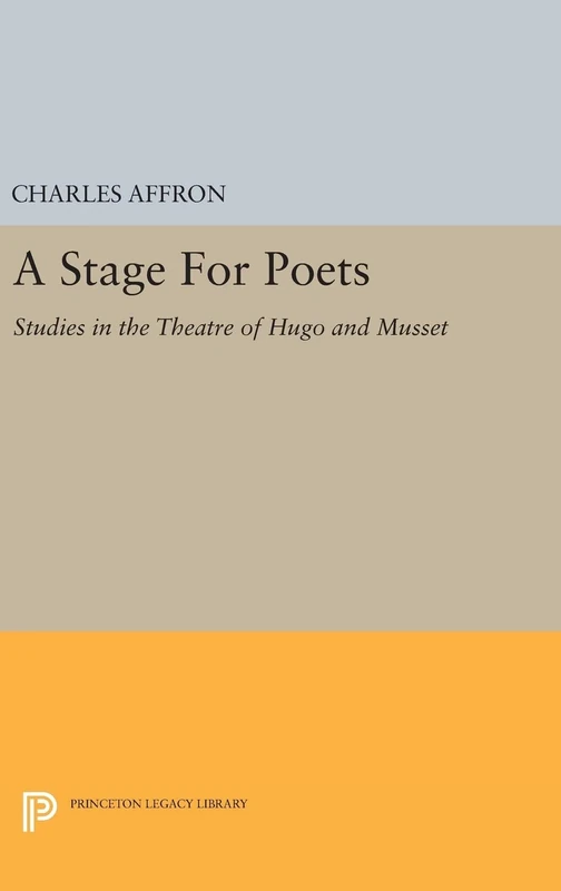 A Stage For Poets – Studies in the Theatre of Hugo and Musset (Princeton Essays in Literature)