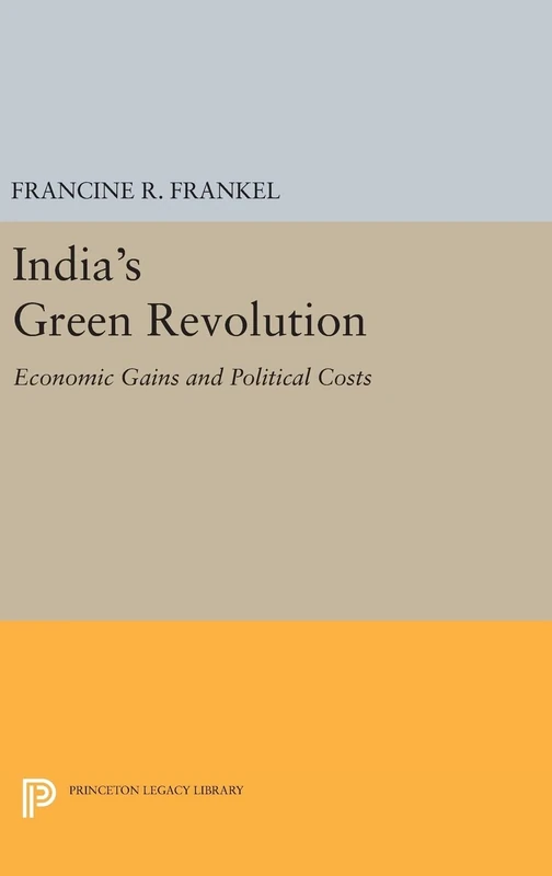 India`s Green Revolution – Economic Gains and Political Costs (Princeton Legacy Library)