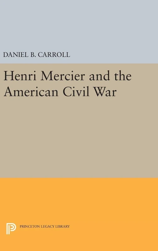 Henri Mercier and the American Civil War: 1701 (Princeton Legacy Library)