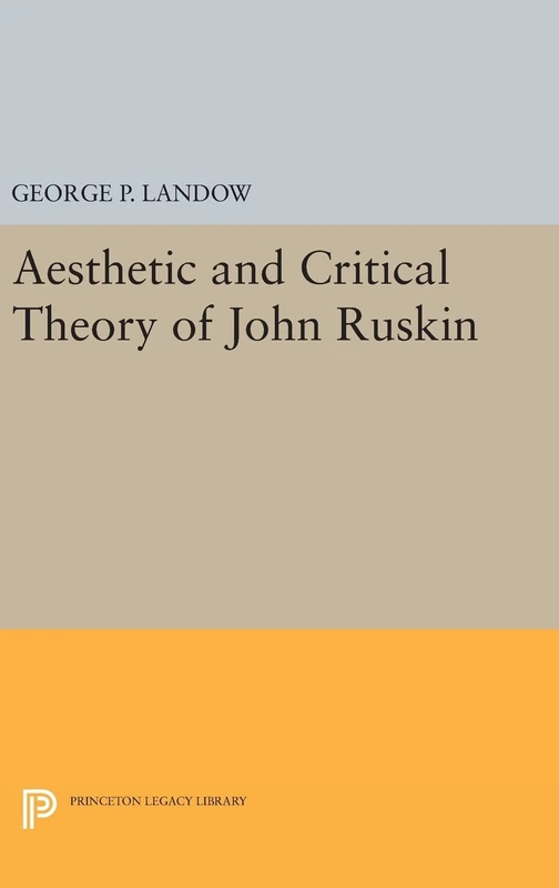 Aesthetic and Critical Theory of John Ruskin: 1359 (Princeton Legacy Library)