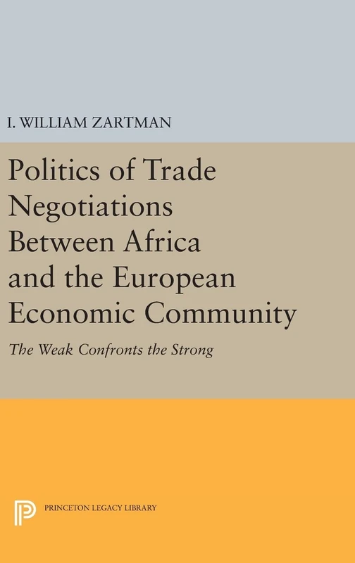 Politics of Trade Negotiations Between Africa and the European Economic Community – the Weak Confronts the Strong (Princeton Legacy Library)