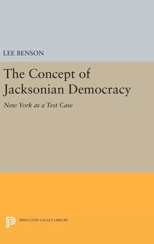 The Concept of Jacksonian Democracy – New York as a Test Case: 1481 (Princeton Legacy Library)