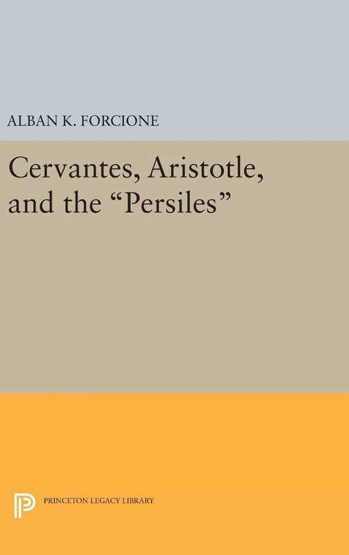 Cervantes, Aristotle, and the Persiles: 1807 (Princeton Legacy Library)