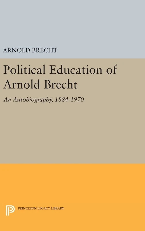 Arnold Brecht Autobiography 1884-1970 - Princeton Legacy Library