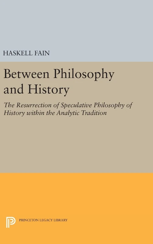 Between Philosophy and History – The Resurrection of Speculative Philosophy of History within the Analytic Tradition: 1706 (Princeton Legacy Library)