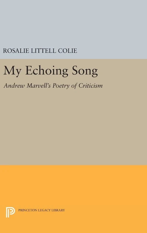 My Echoing Song – Andrew Marvell`s Poetry of Criticism: 1309 (Princeton Legacy Library)