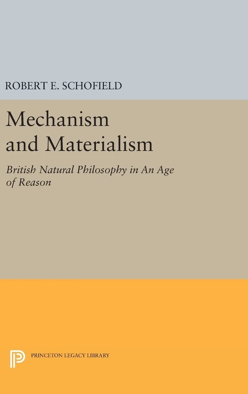 Mechanism and Materialism – British Natural Philosophy in An Age of Reason: 1617 (Princeton Legacy Library)