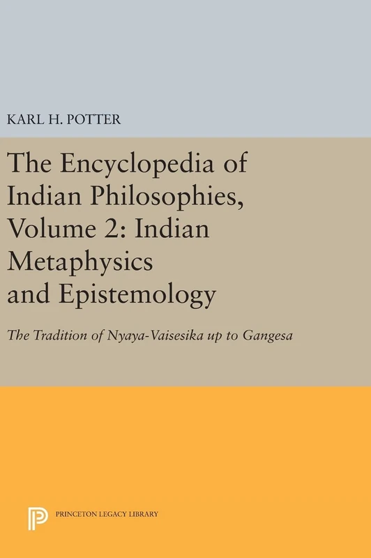 The Encyclopedia of Indian Philosophies, Volume 2: Indian Metaphysics and Epistemology: The Tradition of Nyaya–Vaisesika up to Gangesa: 1649 (Princeton Legacy Library)