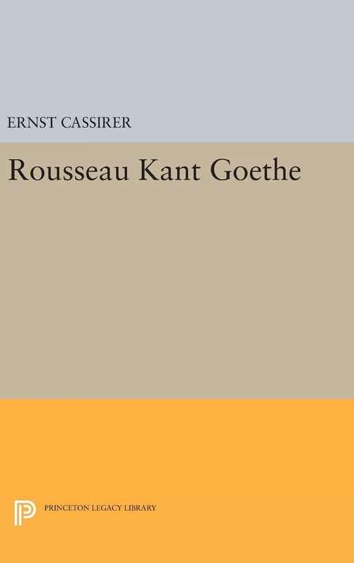 Rousseau–Kant–Goethe: Two Essays: 2096 (Princeton Legacy Library)