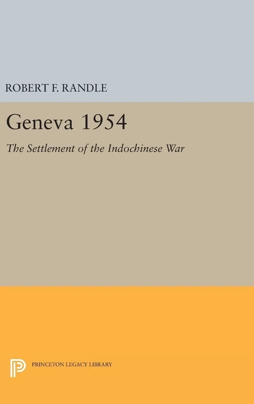 Geneva 1954. The Settlement of the Indochinese War: 2209 (Princeton Legacy Library)