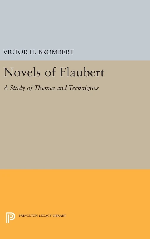 Novels of Flaubert – A Study of Themes and Techniques: 1987 (Princeton Legacy Library)