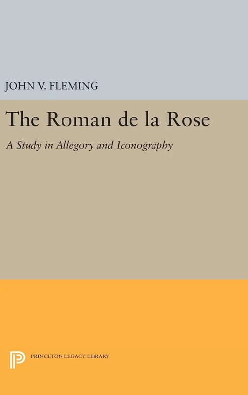 Roman de la Rose – A Study in Allegory and Iconography: 2344 (Princeton Legacy Library)