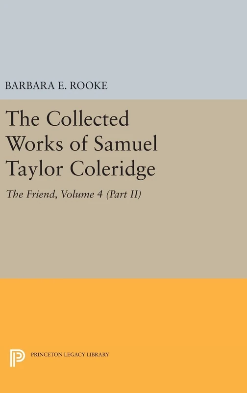 The Collected Works of Samuel Taylor Coleridge, – The Friend (Bollingen Series)