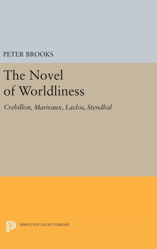 The Novel of Worldliness – Crebillon, Marivaux, Laclos, Stendhal: 1990 (Princeton Legacy Library)