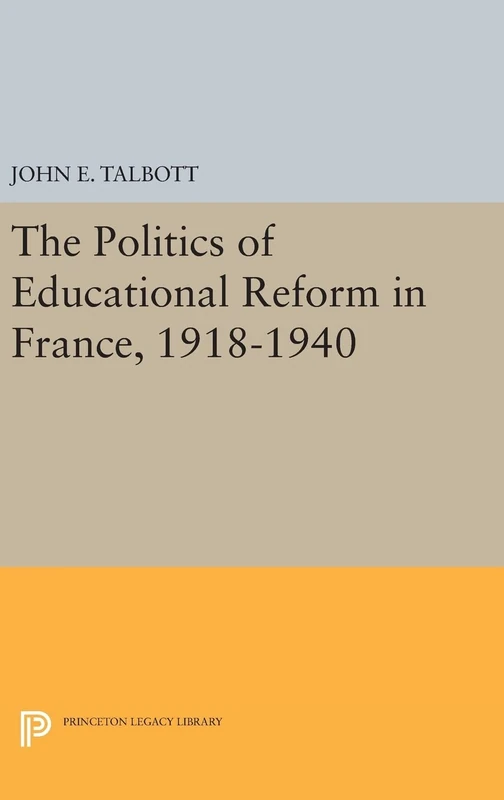 The Politics of Educational Reform in France, 1918–1940: 1997 (Princeton Legacy Library)