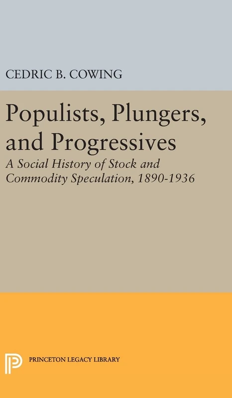 Populists, Plungers, and Progressives – A Social History of Stock and Commodity Speculation, 1868–1932: 2366 (Princeton Legacy Library)