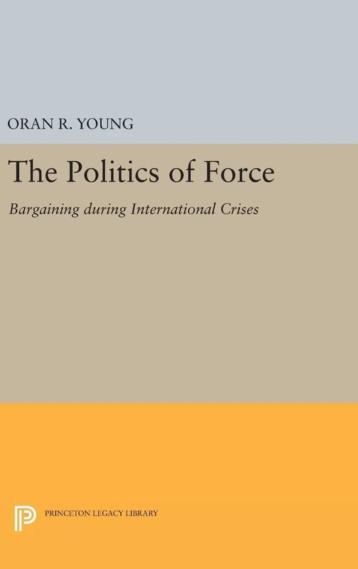 Politics of Force – Bargaining during International Crises: 1937 (Princeton Legacy Library)