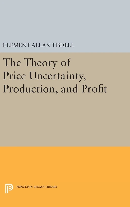 The Theory of Price Uncertainty, Production, and Profit: 2002 (Princeton Legacy Library)