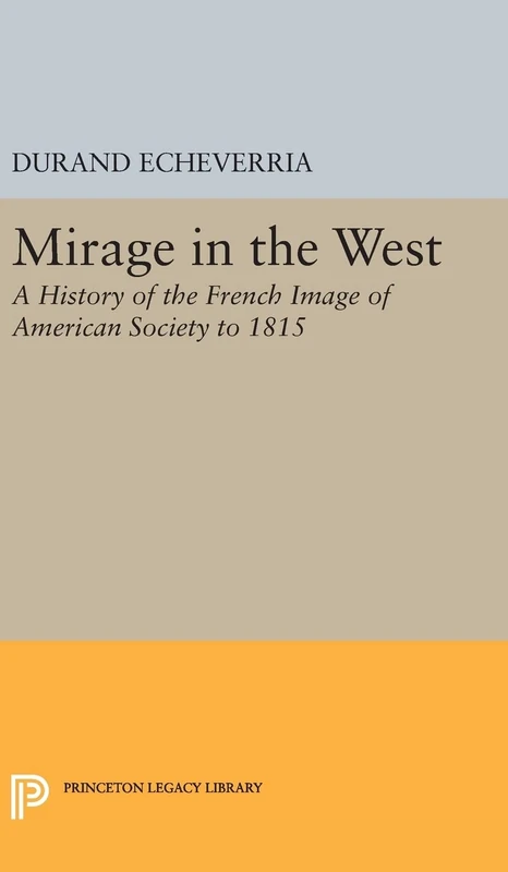Mirage in the West: A History of the French Image of American Society to 1815: 2427 (Princeton Legacy Library)