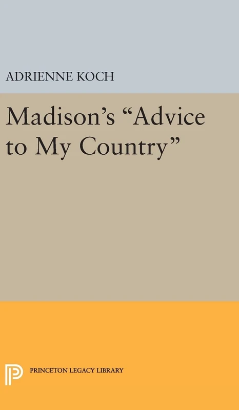 Madison`s Advice to My Country: 1885 (Princeton Legacy Library)