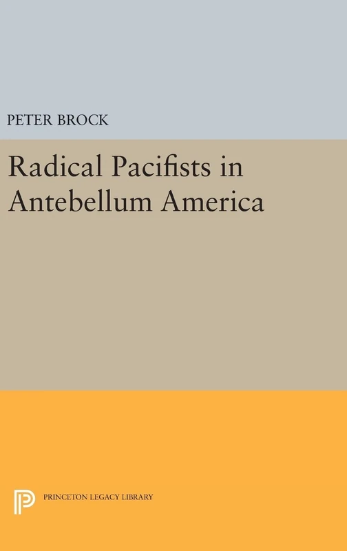 Radical Pacifists in Antebellum America: 2328 (Princeton Legacy Library)