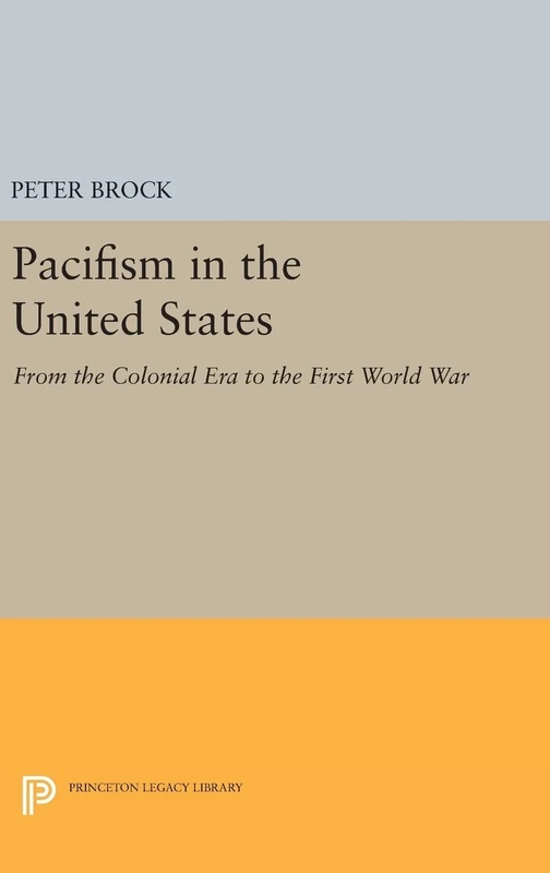Pacifism in the United States – From the Colonial Era to the First World War: 3869 (Princeton Legacy Library)