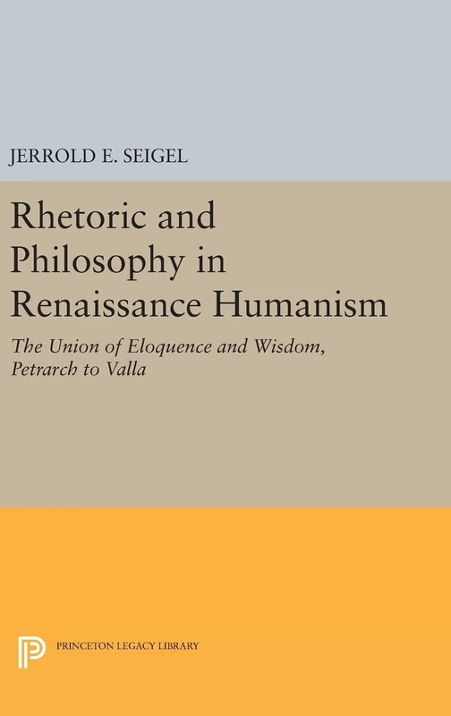 Rhetoric and Philosophy in Renaissance Humanism: 2337 (Princeton Legacy Library)