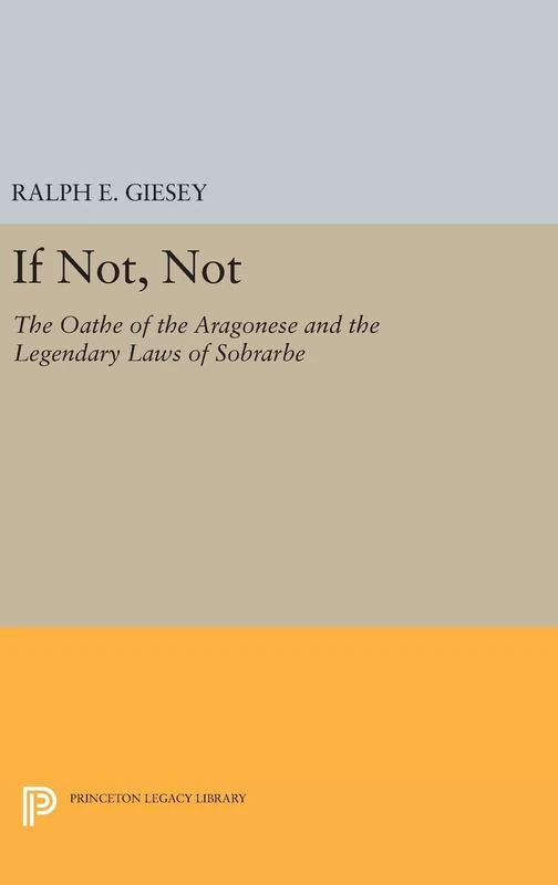 If Not, Not – The Oathe of the Aragonese and the Legendary Laws of Sobrarbe: 2043 (Princeton Legacy Library)