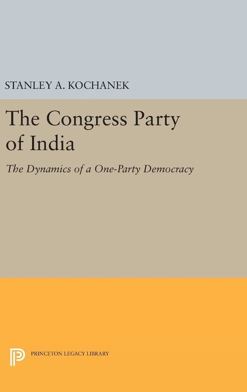 The Congress Party of India – The Dynamics of a One–Party Democracy: 2005 (Princeton Legacy Library)